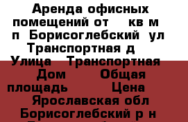 Аренда офисных помещений от 15 кв.м.  п. Борисоглебский, ул. Транспортная,д.3 › Улица ­ Транспортная › Дом ­ 3 › Общая площадь ­ 200 › Цена ­ 210 - Ярославская обл., Борисоглебский р-н, Борисоглебский п. Недвижимость » Помещения аренда   